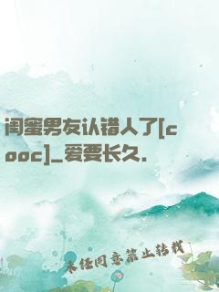 闺蜜男友认错人了[cooc]